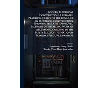 Modern Electrical Construction; a Reliable, Practical Guide for the Beginner in Electrical Construction, Showing the Latest Approved Methods of Installing Work of All Kinds According to the Safety Rules of the National Board of Fire Underwriters