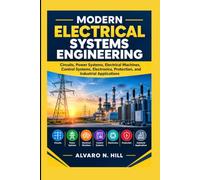 MODERN ELECTRICAL SYSTEMS ENGINEERING: Circuits, Power Systems, Electrical Machines, Control Systems, Electronics, Protection, and Industrial Applications