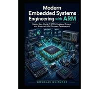 Modern Embedded Systems Engineering with ARM: Master Bare-Metal C, RTOS, Peripheral Drivers, and Advanced ARM Firmware Development