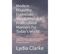 Modern Etiquette Essentials: Social, Digital & Professional Manners for Today’s World: Respectful Communication, Digital Behaviour, and Workplace Social Skills for Confident Everyday Interaction