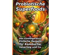 Modern Fermentieren: Das große Einsteigerbuch mit einfachen Rezepten für Kombucha, Sauerteig und Co. Dein Weg zu mehr Wohlbefinden, einer gesunden ... dem vollen Geschmack probiotischer Superfoods