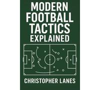MODERN FOOTBALL TACTICS EXPLAINED: The Complete Guide to Understanding Today’s Game: 11