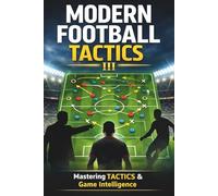 MODERN FOOTBALL TACTICS: How Today’s Top Teams Press, Build Play, and Control Matches: 3