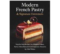 Modern French Pastry & Signature Entremets: Step-by-Step Recipes for Elegant Cakes, Tarts, Chocolates & Contemporary Desserts by Chef Mimo