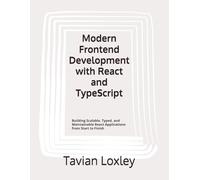 Modern Frontend Development with React and TypeScript: Building Scalable, Typed, and Maintainable React Applications from Start to Finish
