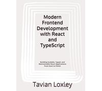 Modern Frontend Development with React and TypeScript: Building Scalable, Typed, and Maintainable React Applications from Start to Finish