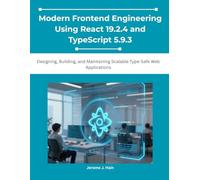 Modern Frontend Engineering Using React 19.2.4 and TypeScript 5.9.3: Designing, Building, and Maintaining Scalable Type-Safe Web Applications