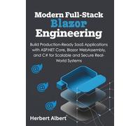 Modern Full-Stack Blazor Engineering: Build Production-Ready SaaS Applications with ASP.NET Core, Blazor WebAssembly, and C# for Scalable and Secure Real-World Systems