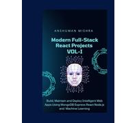 Modern Full-Stack React Projects VOL-I: : Build, Maintain, and Deploy Intelligent Web Apps Using MongoDB, Express, React, Node.js, and Machine Learning