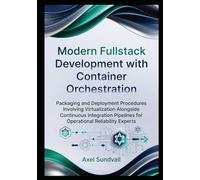 Modern Fullstack Development with Container Orchestration: Packaging and Deployment Procedures Involving Virtualization Alongside Continuous Integration Pipelines for Operational Reliability Experts