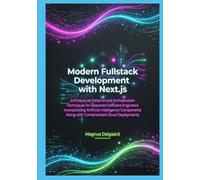 Modern Fullstack Development with Next.js: Architectural Patterns and Orchestration Techniques for Seasoned Software Engineers Incorporating Artificial Intelligence