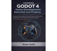 Modern Godot 4 Game Development Essentials and Projects: A Step-by-Step Guide to 2D and 3D Game Architecture by Building 7 Cross-Platform Game from scratch