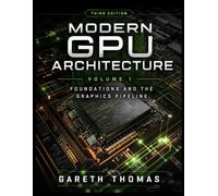 Modern GPU Architecture Third Edition: Volume 1 · Foundations and the Graphics Pipeline