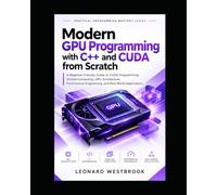 Modern GPU Programming with C++ and CUDA from Scratch: A Beginner-Friendly Guide to CUDA Programming, Parallel Computing, GPU Architecture, Performance Engineering, and Real-World Applications