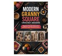 MODERN GRANNY SQUARE CROCHET DESIGNS: Beginner Friendly Patterns for Blankets, Bags, and Home Decor