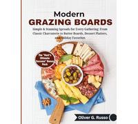 Modern Grazing Boards: Simple & Stunning Spreads for Every Gathering: From Classic Charcuterie to Butter Boards, Dessert Platters, and Holiday Favorites