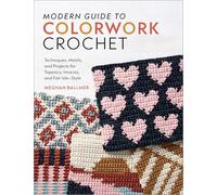 Modern Guide to Colorwork Crochet: Techniques, Motifs and Projects for Tapestry, Intarsia and Fair Isle-Style