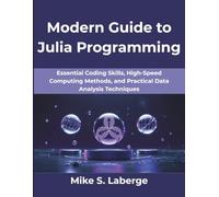 Modern Guide to Julia Programming: Essential Coding Skills, High-Speed Computing Methods, and Practical Data Analysis Techniques