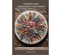 MODERN HAND EMBROIDERY MADE SIMPLE: Stylish Stitches, Creative Patterns, and Practical Projects