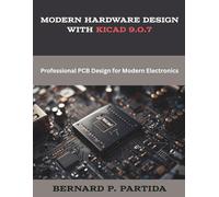 Modern Hardware Design with KiCad 9.0.7: Professional PCB Design for Modern Electronics
