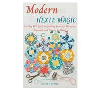 Modern Hexie Magic: An Easy EPP Guide to Quilting Beautiful Hexagons, Diamonds, and Flowers by Hand