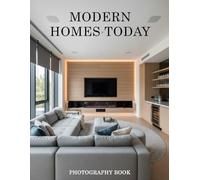 Modern Homes Today Photography Book: A Visual Journey Through Contemporary Architecture And Living Spaces