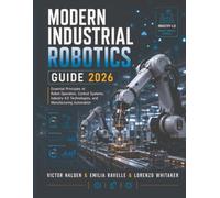 Modern Industrial Robotics Guide 2026: Essential Principles of Robot Operation, Control Systems, Industry 4.0 Technologies, and Manufacturing Automation
