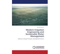Modern Irrigation Engineering and Sustainable Water Management: Hydraulic Design Principles and Applied Practice