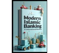 Modern Islamic Banking In International Markets: Islamic Finance, Bridging Global Trade Gaps, International Trade Through Islamic Banking Principles, Islamic Trade Finance, Principles & Practice
