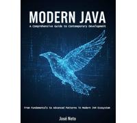 Modern Java: A Comprehensive Guide to Contemporary Development: From Fundamentals to Advanced Patterns in Modern JVM Ecosystem