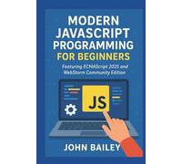 Modern JavaScript Programming for Beginners: Featuring ECMAScript 2025 and WebStorm Community Edition