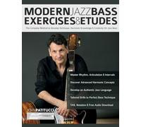 Modern Jazz Bass Exercises & Etudes: The Complete Method to Develop Technique, Harmonic Knowledge & Creativity On Jazz Bass