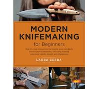 Modern Knifemaking for Beginners: Step-by-step instruction for forging your own knife from expert bladesmiths, including making your own handle, sheath, and sharpening