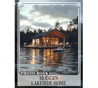 Modern Lakeside Home Photo Book: Explore Stylish Lakeside Living with 40 Captivating Images of Contemporary Designs
