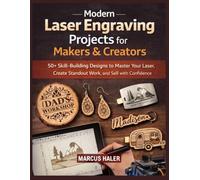 Modern Laser Engraving Projects for Makers & Creators: 50+ Skill-Building Designs to Master Your Laser, Create Standout Work, and Sell with Confidence