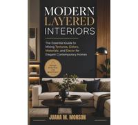 Modern Layered Interiors: The Essential Guide to Mixing Textures, Colors, Materials, and Decor for Elegant Contemporary Homes