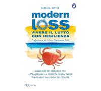 Modern loss. Vivere il lutto con resilienza. Quaderno di esercizi per attraversare la perdita senza farsi travolgere dal dolore