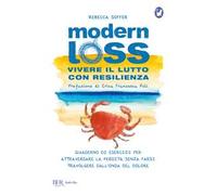 Modern loss. Vivere il lutto con resilienza. Quaderno di esercizi per attraversare la perdita senza farsi travolgere dal dolore