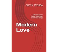 Modern Love: A Real Guide to Dating, Attraction, and Relationships