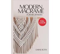 MODERN MACRAMÉ FOR BEGINNERS: A Step-by-Step Visual Guide to Boho-Chic Knots: Create Modern Wall Hangings, Plant Hangers, and Home Decor with Simple DIY Patterns