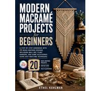 Modern Macramé Projects for Beginners: A Step-by-Step Handbook with 20 Boho-Inspired Designs Including Wall Art, Plant Hangers, and Home Accessories Using Easy Knotting Techniques