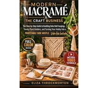 Modern Macramé & The Craft Business: The Step-by-Step Guide to Knotting Boho Wall Hangings, Trendy Plant Holders, and Turning Your Hobby Into a Profitable Side Hustle | Video Hub Included