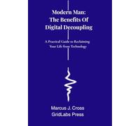 Modern man: The Benefits of Digital Decoupling: A Practical Guide to Reclaiming Your Life from Technology