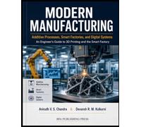 MODERN MANUFACTURING: Additive Processes, Smart Factories, and Digital Systems An Engineer’s Guide to 3D Printing and the Smart Factory