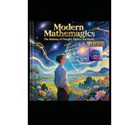 Modern Mathemagics: The Alchemy of Thought, Pattern, and Reality