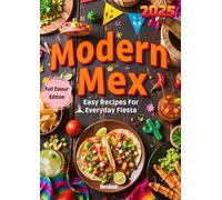 Modern Mex: Easy Recipes For Everyday Fiesta: A Colourful Mexican Cookbook with Easy Recipes for Busy Cooks & Casual Entertaining