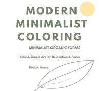MODERN MINIMALIST COLORING: MINIMALIST ORGANIC FORMS: BOLD & SIMPLE ORGANIC LINE ART FOR ADULTS & TEENS - RELAXATION & FOCUS
