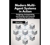 Modern Multi-Agent Systems in Action: Designing, Orchestrating, and Scaling LLM-Powered AI Teams for Production