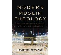 Modern Muslim Theology: Engaging God and the World with Faith and Imagination