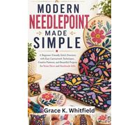 MODERN NEEDLEPOINT MADE SIMPLE: A Beginner-Friendly Stitch Directory with Easy Canvaswork Techniques, Creative Patterns, and Beautiful Projects for Home Décor and Handmade Gifts